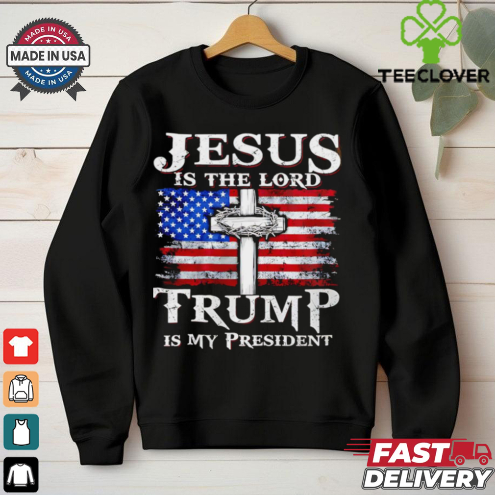 Jesus is the Lord Trump is my president American flag shirt Jesus is the Lord Trump is my president American flag shirt
