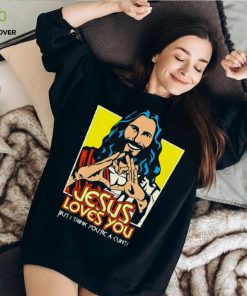 Jesus loves you but I think you’re a cunt shirt