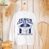 Jesus loves you so I don’t have to happy singles day hoodie, sweater, longsleeve, shirt v-neck, t-shirt