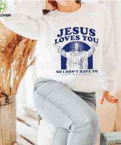 Jesus loves you so I don’t have to happy singles day hoodie, sweater, longsleeve, shirt v-neck, t-shirt