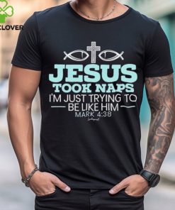Jesus took naps I’m just trying to be like him mark 4 38 shirt