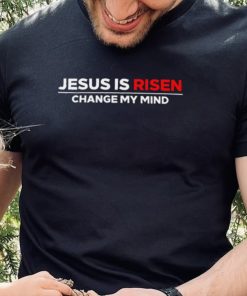 Jesus us Risen change my mind 2023 hoodie, sweater, longsleeve, shirt v-neck, t-shirt