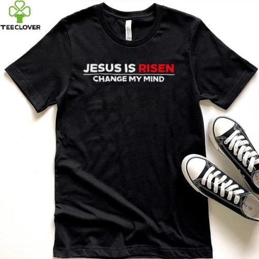 Jesus us Risen change my mind 2023 hoodie, sweater, longsleeve, shirt v-neck, t-shirt