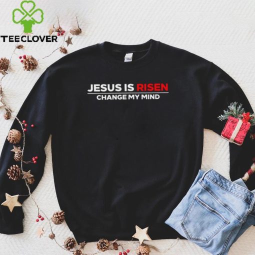 Jesus us Risen change my mind 2023 hoodie, sweater, longsleeve, shirt v-neck, t-shirt