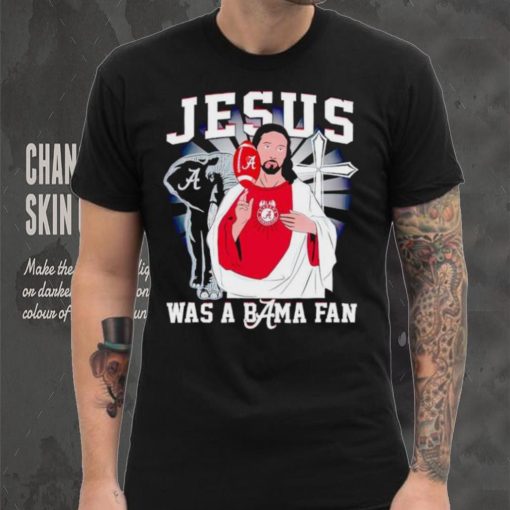 Jesus was a Bama fan Alabama Crimson Tide hoodie, sweater, longsleeve, shirt v-neck, t-shirt