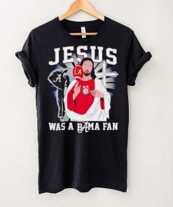 Jesus was a Bama fan Alabama Crimson Tide hoodie, sweater, longsleeve, shirt v-neck, t-shirt