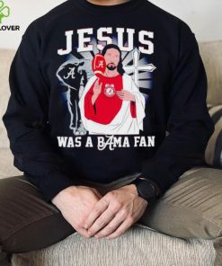 Jesus was a Bama fan Alabama Crimson Tide hoodie, sweater, longsleeve, shirt v-neck, t-shirt