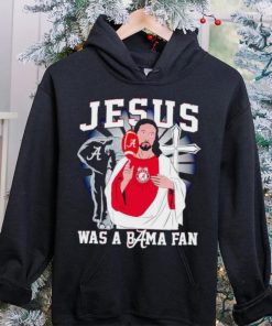 Jesus was a Bama fan Alabama Crimson Tide hoodie, sweater, longsleeve, shirt v-neck, t-shirt