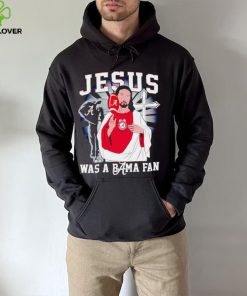 Jesus was a Bama fan Alabama Crimson Tide hoodie, sweater, longsleeve, shirt v-neck, t-shirt