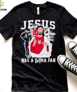 Jesus was a Bama fan Alabama Crimson Tide hoodie, sweater, longsleeve, shirt v-neck, t-shirt