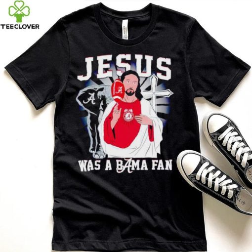 Jesus was a Bama fan Alabama Crimson Tide hoodie, sweater, longsleeve, shirt v-neck, t-shirt