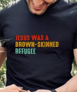Jesus was a brown skinned refugee vintage shirt