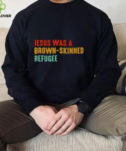 Jesus was a brown skinned refugee vintage shirt