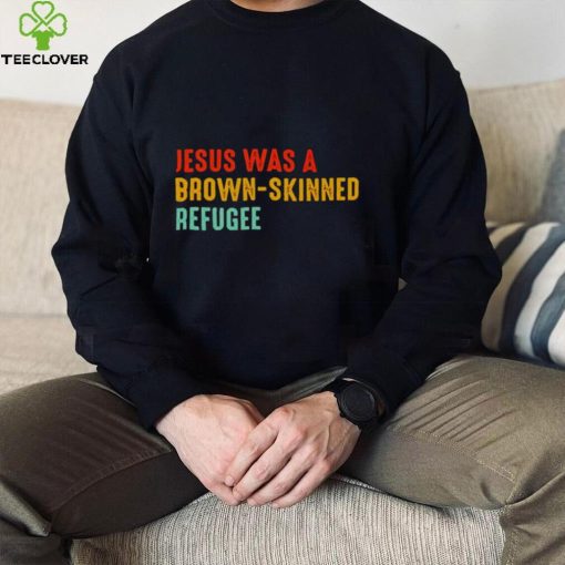 Jesus was a brown skinned refugee vintage shirt