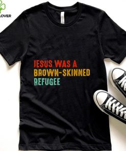 Jesus was a brown skinned refugee vintage shirt