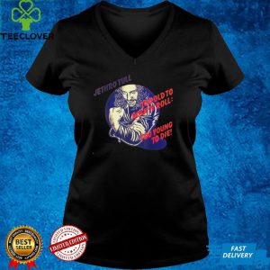 Jethroo Tulll Too Old to Rockk and Rolll Too Young to Die T Shirt