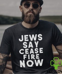 Jews Say Cease Fire Now T Shirt