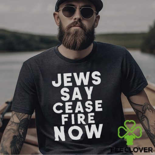 Jews Say Cease Fire Now T Shirt