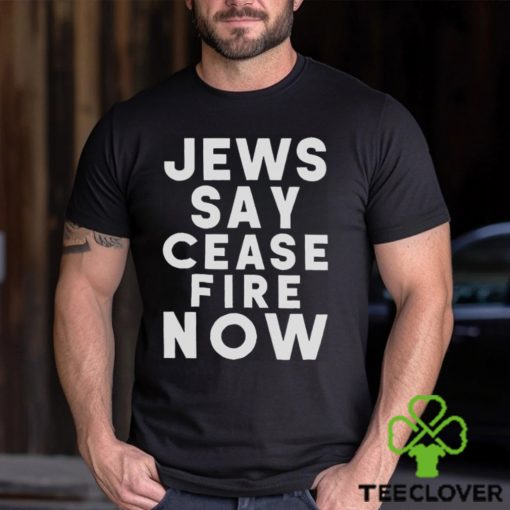 Jews Say Cease Fire Now T Shirt