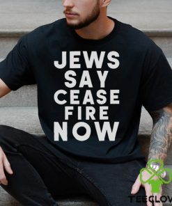 Jews Say Cease Fire Now T Shirt