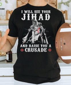 Jihad I Will See Your And Raise You A Crusade shirt