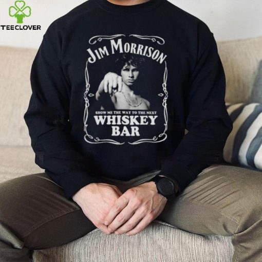 Jim Morrison Show Me The Way To Next Whiskey Bar shirt