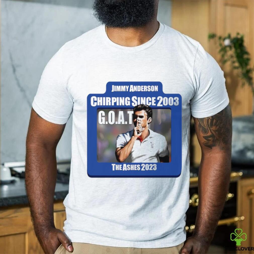 Jimmy Anderson GOAT Chirping since 2003 The Ashes 2023 shirt Jimmy Anderson GOAT Chirping since 2003 The Ashes 2023 shirt