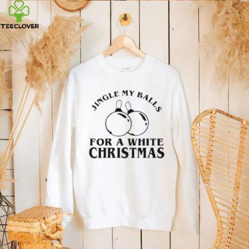 Jingle My Balls For A White Christmas Shirt