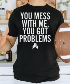 Jj Watt You Mess With Me You Got Problems Shirt