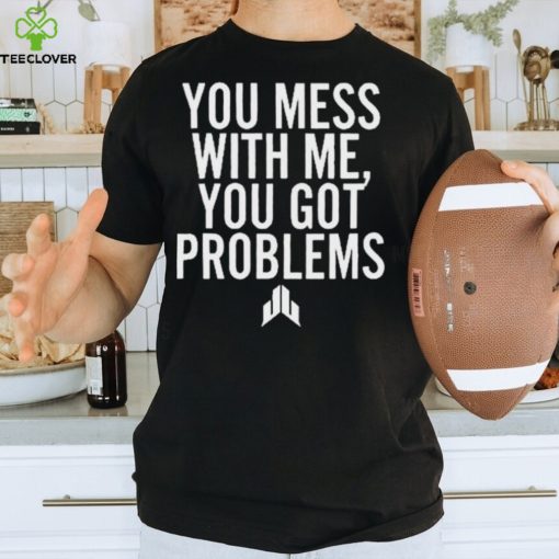 Jj Watt You Mess With Me You Got Problems Shirt