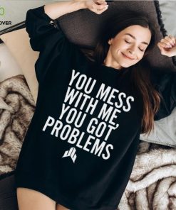 Jj Watt You Mess With Me You Got Problems Shirt