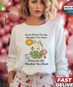 Jmcgg Don't Dress For The Weather You Have Dress For The Weather You Want Shirt