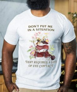 Jmcgg Don’t Put Me In A Situation That Requires A Lot Of Eye Contact Shirt