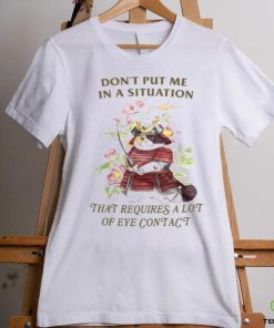 Jmcgg Don't Put Me In A Situation That Requires A Lot Of Eye Contact Shirt
