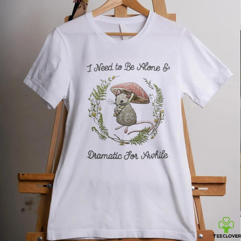 Jmcgg I Need To Be Alone And Dramatic For Awhile Shirt Jmcgg I Need To Be Alone And Dramatic For Awhile Shirt