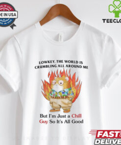 Jmcgg Lowkey The World Is Crumbling All Around Me But I_m Just A Chill Guy So It_s All Good Tee Unisex T Shirt