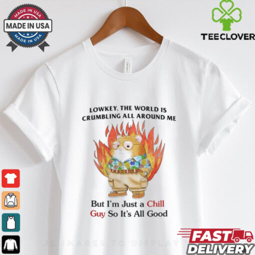 Jmcgg Lowkey The World Is Crumbling All Around Me But I_m Just A Chill Guy So It_s All Good Tee Unisex T Shirt