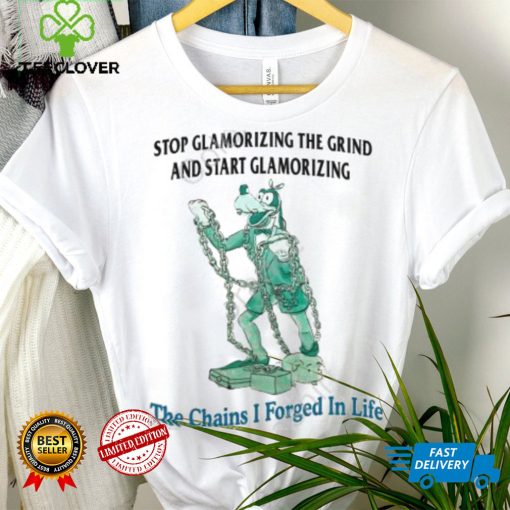 Jmcgg Stop Glamorizing The Grind And Start Glamorizing The Chains I Forged In Life New Shirt