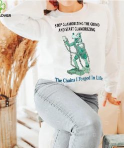 Jmcgg Stop Glamorizing The Grind And Start Glamorizing The Chains I Forged In Life New Shirt