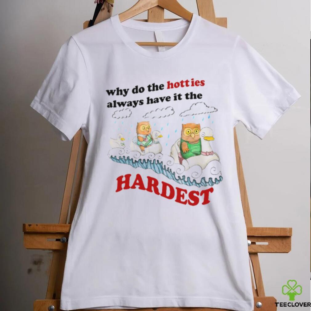 Jmcgg Why Do The Hotties Always Have It The Hardest Shirt Jmcgg Why Do The Hotties Always Have It The Hardest Shirt