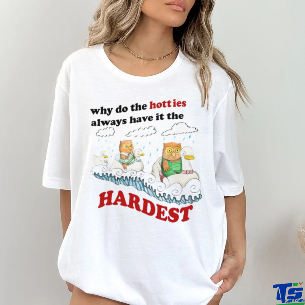 Jmcgg Why Do The Hotties Always Have It The Hardest Shirt Jmcgg Why Do The Hotties Always Have It The Hardest Shirt