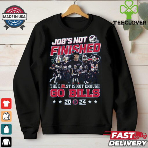 Job’s Not Finished The East Is Not Enough Go Bills 2024 Buffalo Bills Shirt