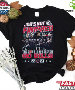 Job’s Not Finished The East Is Not Enough Go Bills 2024 Buffalo Bills Shirt
