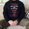 Joe Biden Can Suck My Dick And Eat My Ass Fuck You Shirt