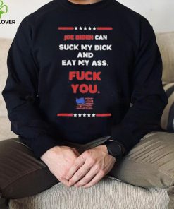 Joe Biden Can Suck My Dick And Eat My Ass Fuck You Shirt