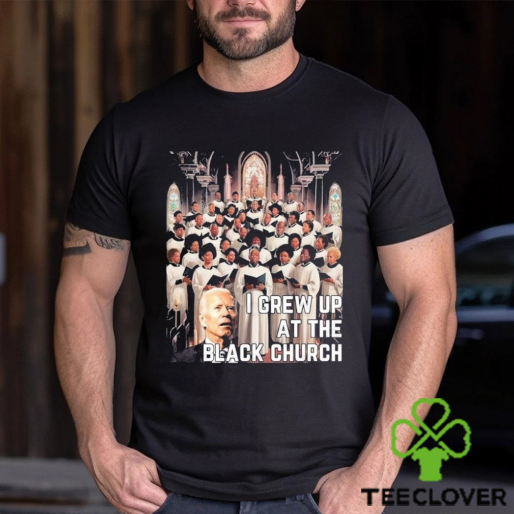 Joe Biden I Grew Up At The Black Church T shirt Joe Biden I Grew Up At The Black Church T shirt