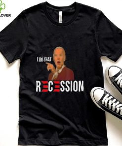 Joe Biden I do that Recession shirt 3 Joe Biden I do that Recession shirt