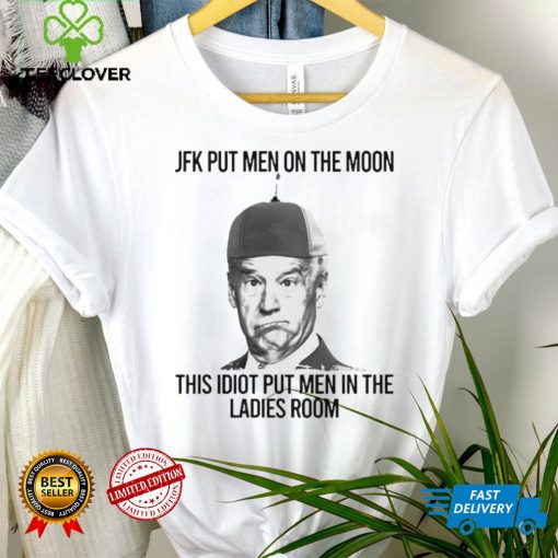 Joe Biden Jfk put men on the moon this idiot put men in the ladies room shirt
