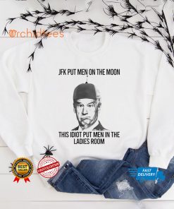 Joe Biden Jfk put men on the moon this idiot put men in the ladies room shirt