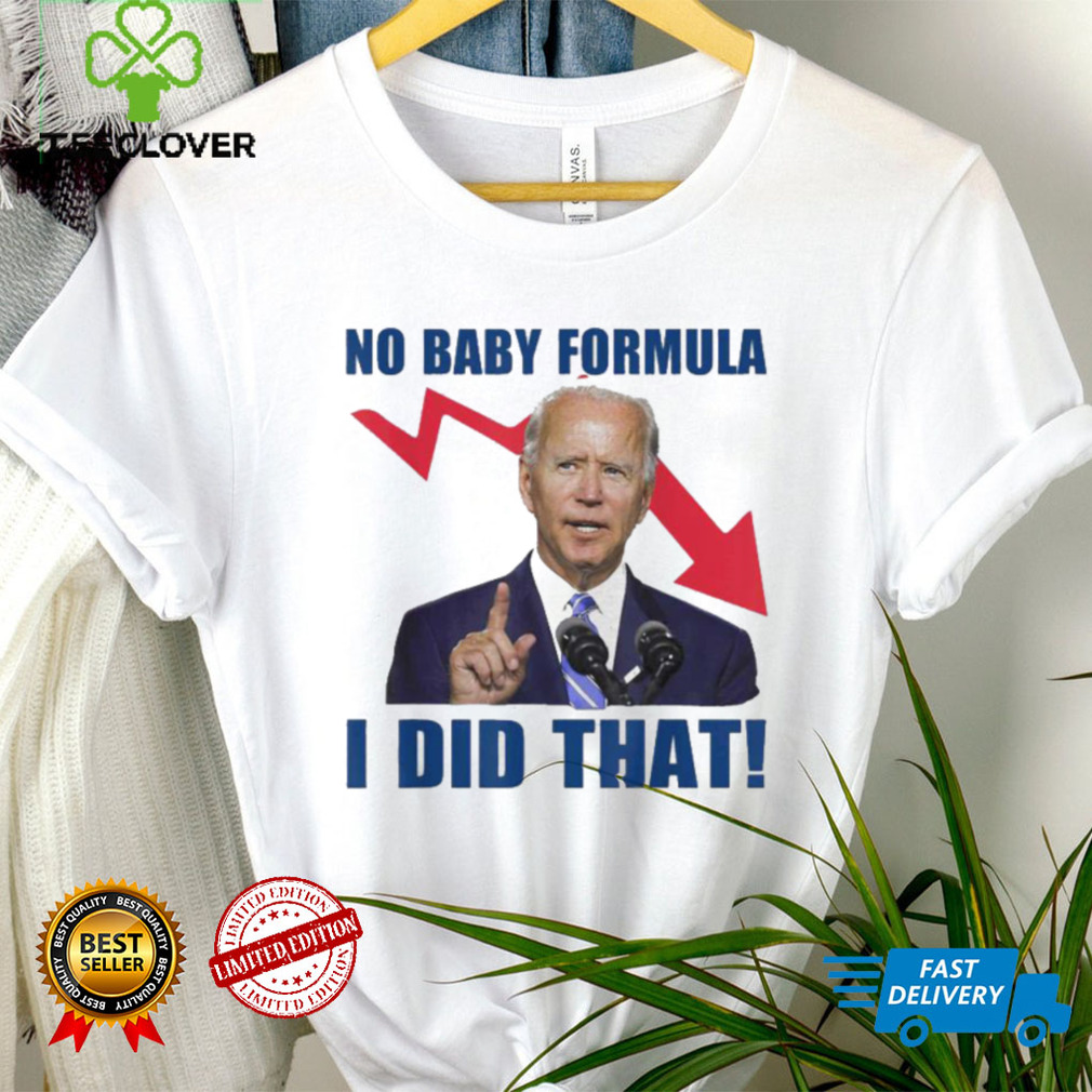 Joe Biden Meme No Baby Formula Biden I Did That Unisex T Shirt